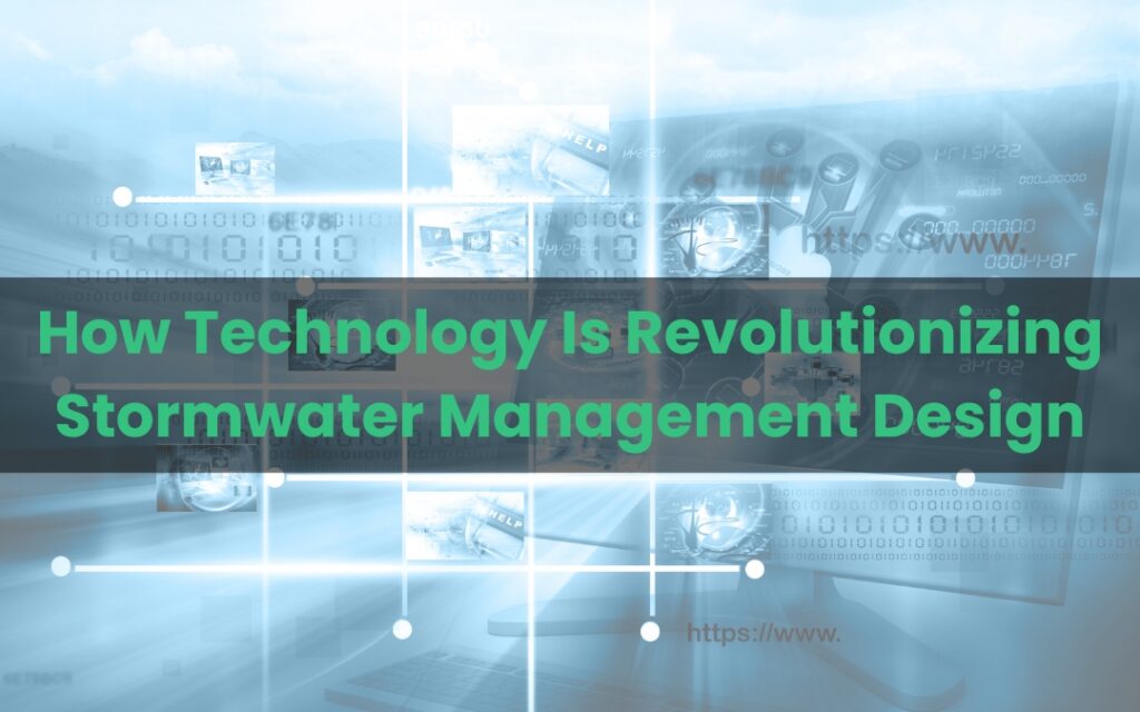How Technology Is Revolutionizing Stormwater Management Design
